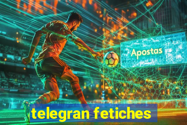 telegran fetiches